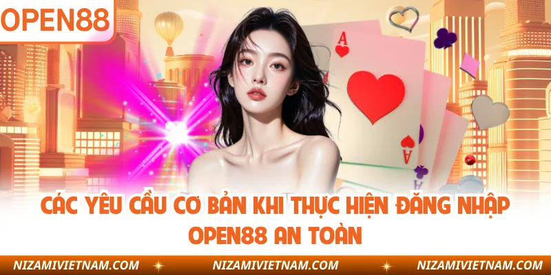 Các yêu cầu cơ bản khi thực hiện đăng nhập OPEN88 an toàn