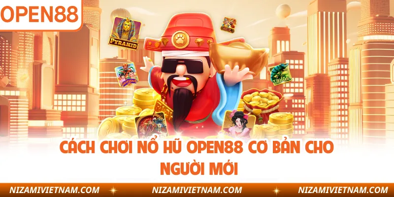 Cách chơi nổ hũ OPEN88 cơ bản cho người mới
