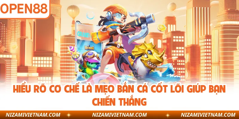 Hiểu rõ cơ chế là mẹo bắn cá cốt lõi giúp bạn chiến thắng